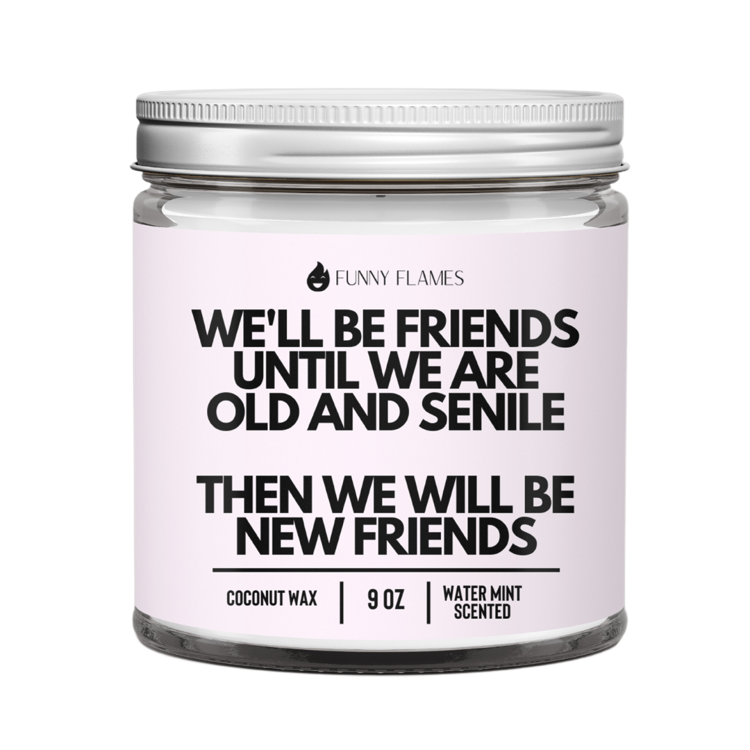 We'll Be Friends Until Were Old And Senile- Best Friend Gift